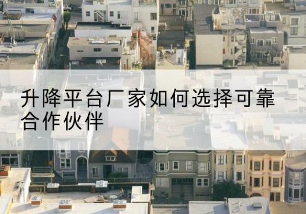 朝阳升降平台厂家-如何选择可靠合作伙伴